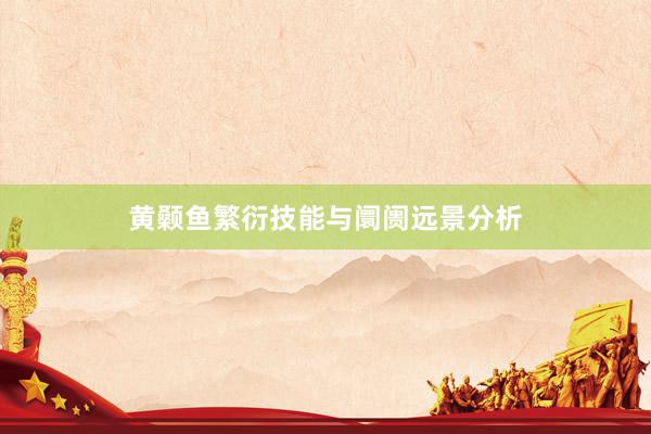 黄颡鱼繁衍技能与阛阓远景分析